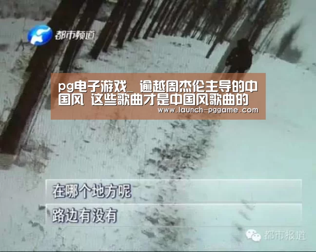 pg电子游戏_
逾越周杰伦主导的中国风 这些歌曲才是中国风歌曲的经典和先驱(图4) pg电子游戏